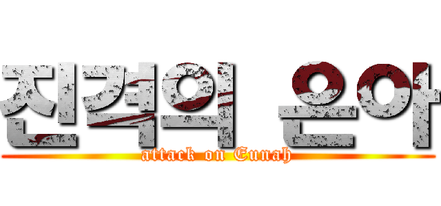 진격의 은아 (attack on Eunah)