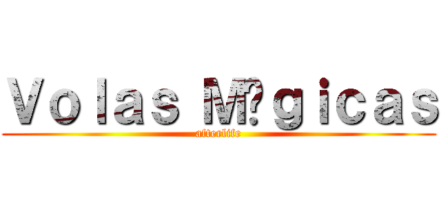 Ｖｏｌａｓ Ｍáｇｉｃａｓ (afterlife)