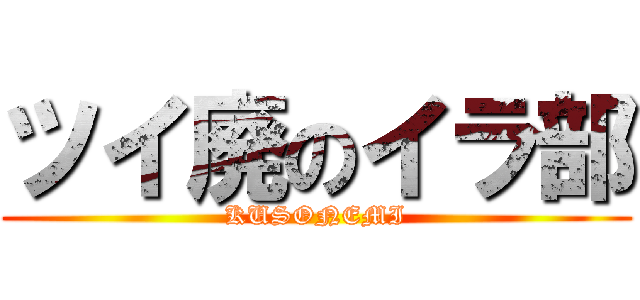 ツイ廃のイラ部 (KUSONEMI)