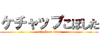 ケチャップこぼした (attack on titan)