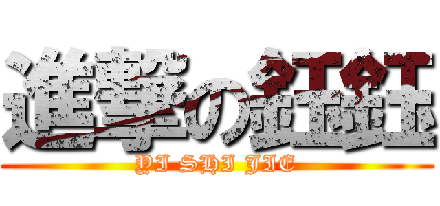 進撃の鈺鈺 (YI SHI JIE)