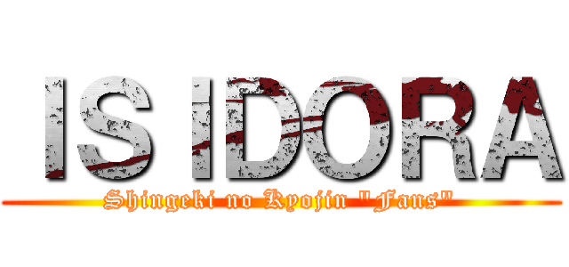 ＩＳＩＤＯＲＡ (Shingeki no Kyojin "Fans")