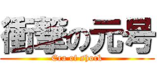 衝撃の元号 (Era of shock)