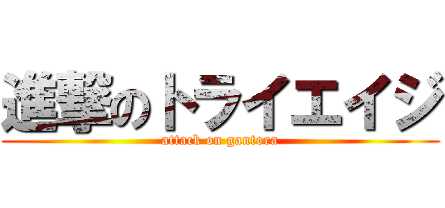 進撃のトライエイジ (attack on gantora)