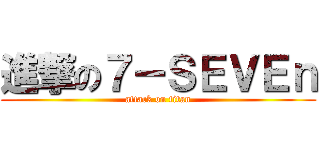 進撃の７－ＳＥＶＥｎ (attack on titan)