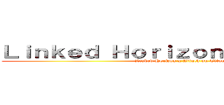 Ｌｉｎｋｅｄ Ｈｏｒｉｚｏｎ ｘ 進撃の巨人 (Linked Horizon x Attack on Titan)