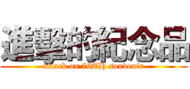 進擊的紀念品 (attack on 76TH souvenir)