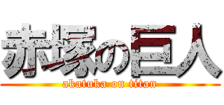 赤塚の巨人 (akatuka on titan)