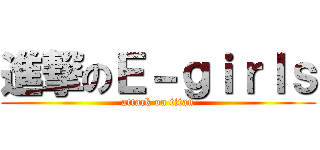 進撃のＥ－ｇｉｒｌｓ (attack on titan)