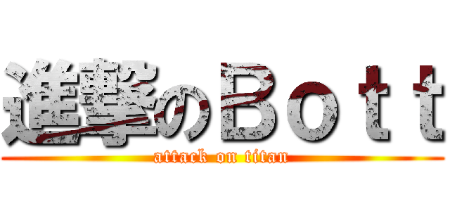 進撃のＢｏｔｔ (attack on titan)