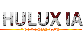 ＨＵＬＵＸＩＡ (ZHI AI SAN LOU )