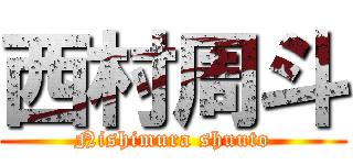 西村周斗 (Nishimura shuuto)