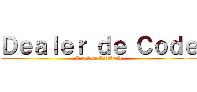 Ｄｅａｌｅｒ ｄｅ Ｃｏｄｅ (Attack on Rainbault)