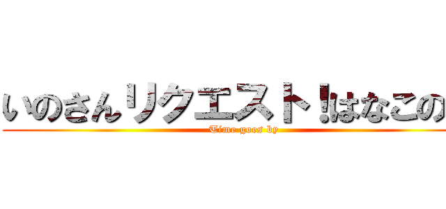 いのさんリクエスト！はなこの歌 (Time goes by)