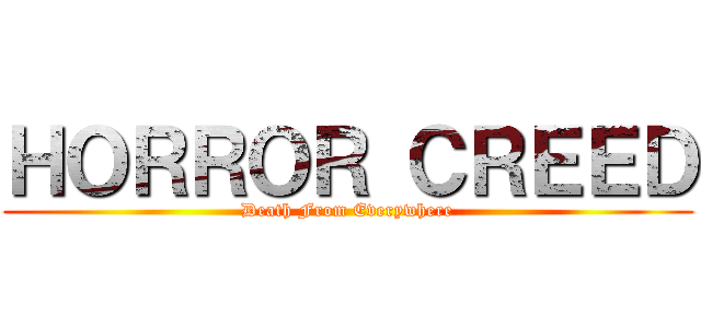 ＨＯＲＲＯＲ ＣＲＥＥＤ (Death From Everywhere)