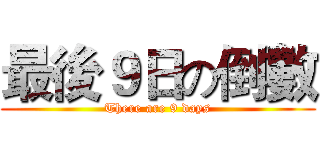 最後９日の倒數 (There are 9 days)