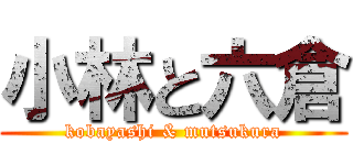 小林と六倉 (kobayashi & mutsukura)