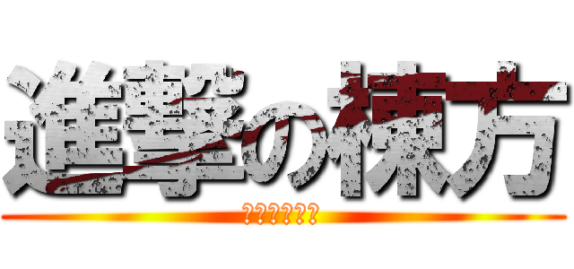 進撃の棟方 (女好きの棟方)