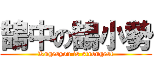 鵠中の鵠小勢 (Kugesyou is strongest)