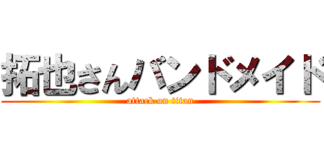拓也さんバンドメイド (attack on titan)