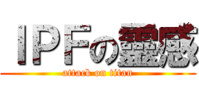 ＩＰＦの靈感 (attack on titan)