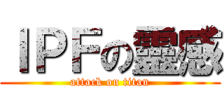 ＩＰＦの靈感 (attack on titan)