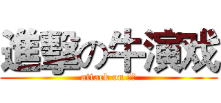 進擊の牛演戏 (attack on 畜生)