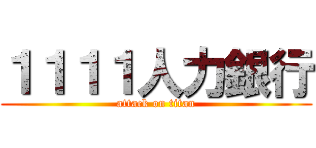 １１１１人力銀行 (attack on titan)