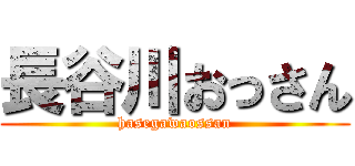 長谷川おっさん (hasegawaossan)