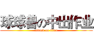 球球兽の中出作业 (attack on titan)