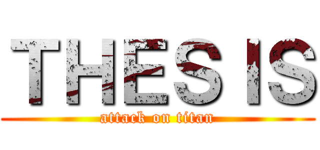 ＴＨＥＳＩＳ (attack on titan)