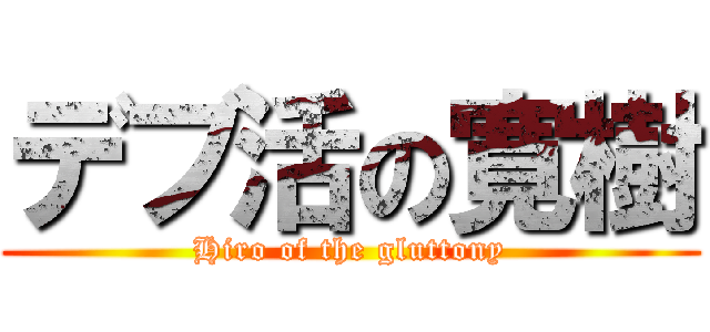 デブ活の寛樹 (Hiro of the gluttony)