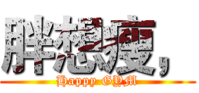 胖想瘦， (Happy GYM)