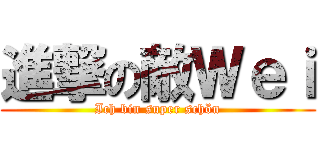 進撃の敵Ｗｅｉ (Ich bin super schön)