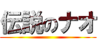 伝説のナオ ()