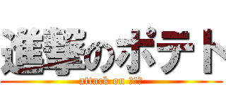 進撃のポテト (attack on ポテト)