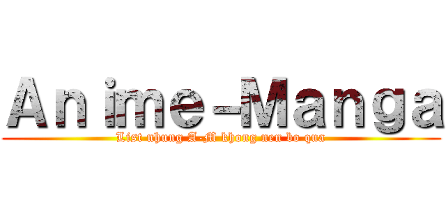Ａｎｉｍｅ－Ｍａｎｇａ (List nhung A-M khong nen bo qua)