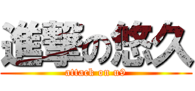 進撃の悠久 (attack on u9)
