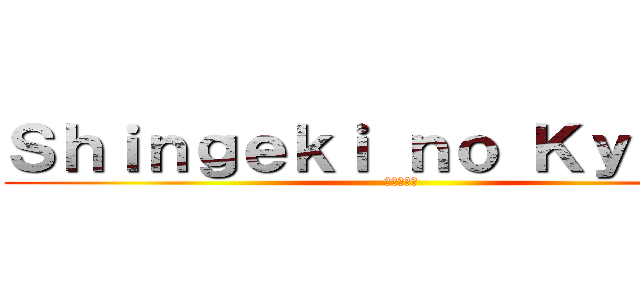 Ｓｈｉｎｇｅｋｉ ｎｏ Ｋｙｏｊｉｎ (進撃の巨人)