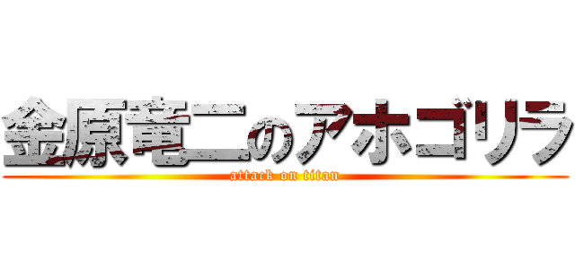 金原竜二のアホゴリラ (attack on titan)