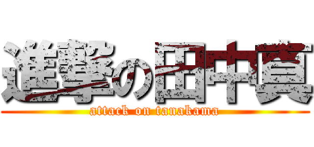 進撃の田中真 (attack on tanakama)