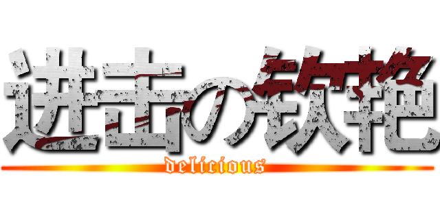 进击の钦艳 (delicious)