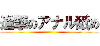 進撃のアナル舐め ()