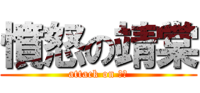憤怒の靖棠 (attack on 靖棠)