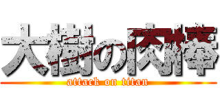 大樹の肉棒 (attack on titan)