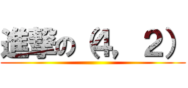 進撃の（４，２） ()