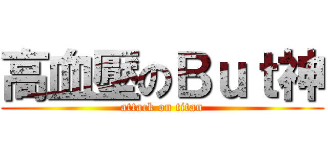 高血壓のＢｕｔ神 (attack on titan)