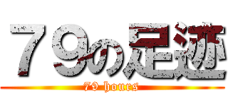７９の足迹 (79 hours)