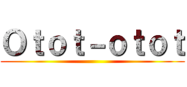 Ｏｔｏｔ－ｏｔｏｔ ()