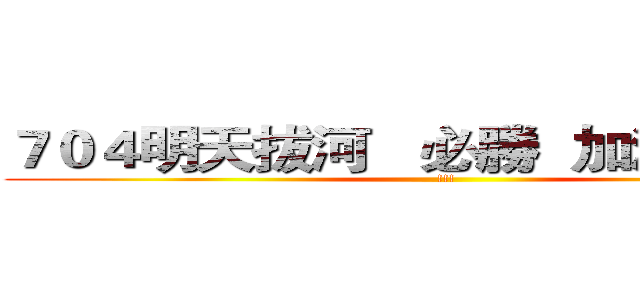 ７０４明天拔河   必勝  加油囉！！！ (!!!)